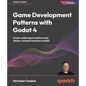 Campos, Henrique Game Development Patterns with Godot 4: Create resilient game systems using industry-standard solutions in Godot Campos, Henrique Game Development Patterns with Godot 4: Create resilient game systems using industry-standard solutions in Godot