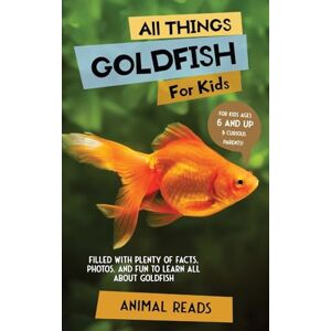 Reads, Animal All Things Goldfish For Kids: Filled With Plenty of Facts, Photos, and Fun to Learn all About Goldfish Reads, Animal All Things Goldfish For Kids: Filled With Plenty of Facts, Photos, and Fun to Learn all About Goldfish