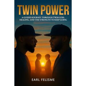 Felisme, Earl Twin Power: A Guided Journey Through Twin Loss, Healing, and the Strength to Keep Going Felisme, Earl Twin Power: A Guided Journey Through Twin Loss, Healing, and the Strength to Keep Going