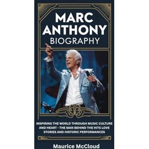 McCloud, Maurice MARC ANTHONY BIOGRAPHY: Inspiring the World Through Music Culture and Heart The Man Behind the Hits Love Stories and Historic Performances McCloud, Maurice MARC ANTHONY BIOGRAPHY: Inspiring the World Through Music Culture and Heart The Man Behind the Hits Love Stories and Historic Performances