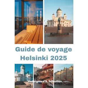 Sebastian, Vestergaard S Guide de voyage Helsinki 2025: Un nouveau regard sur la capitale finlandaise Sebastian, Vestergaard S Guide de voyage Helsinki 2025: Un nouveau regard sur la capitale finlandaise