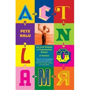 Pete Kalu Act Normal: Joy and despair in Postcolonial Britain Pete Kalu Act Normal: Joy and despair in Postcolonial Britain