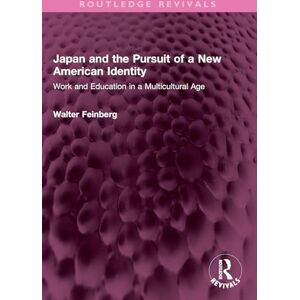 Feinberg, Walter Japan and the Pursuit of a New American Identity: Work and Education in a Multicultural Age (Routledge Revivals) Feinberg, Walter Japan and the Pursuit of a New American Identity: Work and Education in a Multicultural Age (Routledge Revivals)
