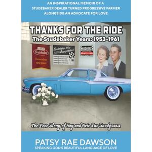 Dawson, Patsy Rae Thanks for the Ride, The Studebaker Years, 1953-1961, (Color) The Love Story of Ray and Ocie Lue Snodgrass: An Inspirational Memoir of a Studebaker ... Ray and Ocie Lue Snodgrass (Color Edition)) Dawson, Patsy Rae Thanks for the Ride, The Studebaker Years, 1953-1961, (Color) The Love Story of Ray and Ocie Lue Snodgrass: An Inspirational Memoir of a Studebaker ... Ray and Ocie Lue Snodgrass (Color Edition))