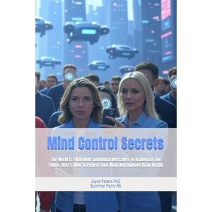 Peters PhD Summer Perry RS, Joyce Mind Control Secrets: The World Is Filled With Subliminal Messages To Brainwash The Public, Here’s How To Protect Your Mind And Improve Brain Health Peters PhD Summer Perry RS, Joyce Mind Control Secrets: The World Is Filled With Subliminal Messages To Brainwash The Public, Here’s How To Protect Your Mind And Improve Brain Health