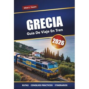 Travers, Ethan L. GRECIA GUÍA DE VIAJES EN TREN 2026: Rutas panorámicas, destinos principales, mapas e itinerarios prácticos Travers, Ethan L. GRECIA GUÍA DE VIAJES EN TREN 2026: Rutas panorámicas, destinos principales, mapas e itinerarios prácticos
