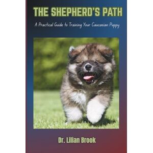 BROOK, Dr. LILIAN THE SHEPHERD'S PATH: A Practical Guide to Training Your Caucasian Puppy BROOK, Dr. LILIAN THE SHEPHERD'S PATH: A Practical Guide to Training Your Caucasian Puppy