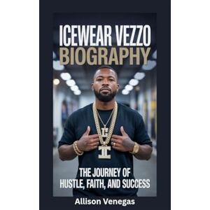 Venegas, Allison ICEWEAR VEZZO BIOGRAPHY: The Journey of Hustle, Faith, and Success Venegas, Allison ICEWEAR VEZZO BIOGRAPHY: The Journey of Hustle, Faith, and Success