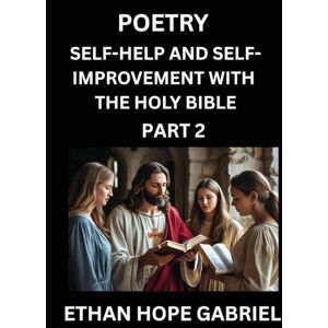 Gabriel, Ethan Hope Self-help and Self-Improvement with The Holy Bible (Part 2)- From Chaos to Calm, Self-discovery with Biblical Wisdom Poetry for Daily Triumphs, ... Aligning Life & Personal Growth wit Gabriel, Ethan Hope Self-help and Self-Improvement with The Holy Bible (Part 2)- From Chaos to Calm, Self-discovery with Biblical Wisdom Poetry for Daily Triumphs, ... Aligning Life & Personal Growth wit
