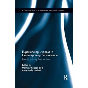 Experiencing Liveness in Contemporary Performance: Interdisciplinary Perspectives (Routledge Advances in Theatre & Performance Studies) Experiencing Liveness in Contemporary Performance: Interdisciplinary Perspectives (Routledge Advances in Theatre & Performance Studies)