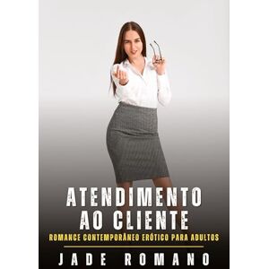 Romano, Jade Atendimento ao Cliente: Romance Contemporâneo Erótico para Adultos Romano, Jade Atendimento ao Cliente: Romance Contemporâneo Erótico para Adultos