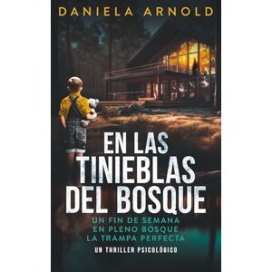 Arnold, Daniela EN LAS TINIEBLAS DEL BOSQUE UN FIN DE SEMANA EN PLENO BOSQUE LA TRAMPA PERFECTA: UN THRILLER PSICOLÓGICO Arnold, Daniela EN LAS TINIEBLAS DEL BOSQUE UN FIN DE SEMANA EN PLENO BOSQUE LA TRAMPA PERFECTA: UN THRILLER PSICOLÓGICO