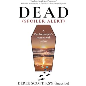 Scott Dead (Spoiler Alert): A Psychotherapist's Journey with Cancer Scott Dead (Spoiler Alert): A Psychotherapist's Journey with Cancer