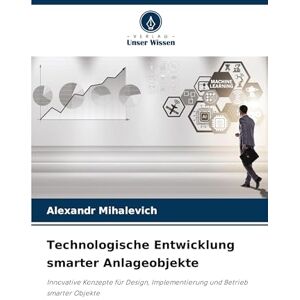 Mihalevich, Alexandr Technologische Entwicklung smarter Anlageobjekte: Innovative Konzepte für Design, Implementierung und Betrieb smarter Objekte Mihalevich, Alexandr Technologische Entwicklung smarter Anlageobjekte: Innovative Konzepte für Design, Implementierung und Betrieb smarter Objekte