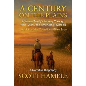 Scott A Century on the Plains: A Kansas Family's Journey Through Wars, Work, and American Newsreels (3) Scott A Century on the Plains: A Kansas Family's Journey Through Wars, Work, and American Newsreels (3)