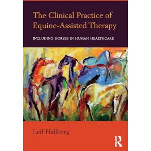 Hallberg, Leif The Clinical Practice of Equine-Assisted Therapy: Including Horses in Human Healthcare Hallberg, Leif The Clinical Practice of Equine-Assisted Therapy: Including Horses in Human Healthcare