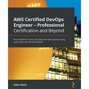 Adam Book AWS Certified DevOps Engineer Professional Certification and Beyond: Pass the DOP-C01 exam and prepare for the real world using case studies and real-life examples Adam Book AWS Certified DevOps Engineer Professional Certification and Beyond: Pass the DOP-C01 exam and prepare for the real world using case studies and real-life examples