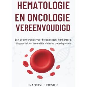 L. Hoosier, Francis HEMATOLOGIE EN ONCOLOGIE VEREENVOUDIGD: Een beginnersgids voor bloedziekten, kankerzorg, diagnostiek en essentiële klinische vaardigheden L. Hoosier, Francis HEMATOLOGIE EN ONCOLOGIE VEREENVOUDIGD: Een beginnersgids voor bloedziekten, kankerzorg, diagnostiek en essentiële klinische vaardigheden