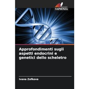 Zofkova, Ivana Approfondimenti sugli aspetti endocrini e genetici dello scheletro Zofkova, Ivana Approfondimenti sugli aspetti endocrini e genetici dello scheletro