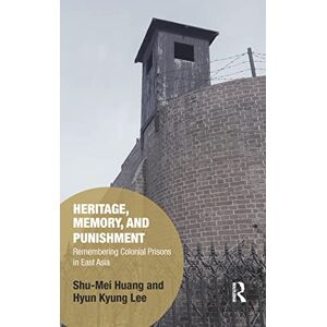 Huang, Shu-Mei Heritage, Memory, and Punishment: Remembering Colonial Prisons in East Asia (Memory Studies: Global Constellations) Huang, Shu-Mei Heritage, Memory, and Punishment: Remembering Colonial Prisons in East Asia (Memory Studies: Global Constellations)
