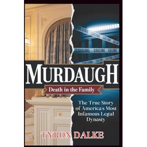 Dalke, Tyron Murdaugh: Death in the Family The True Story of America's Most Infamous Legal Dynasty Dalke, Tyron Murdaugh: Death in the Family The True Story of America's Most Infamous Legal Dynasty