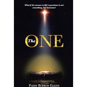 Elkins, Paddy Burrow The ONE: What if the answer to life's questions is not something, but Someone? Elkins, Paddy Burrow The ONE: What if the answer to life's questions is not something, but Someone?