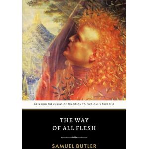 Butler, Samuel The Way of All Flesh: The Original 1903 Tale of Social Commentary and Moral Growth Butler, Samuel The Way of All Flesh: The Original 1903 Tale of Social Commentary and Moral Growth