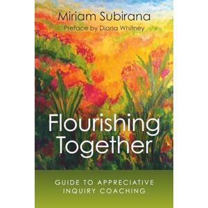 Subirana, Miriam Flourishing Together: Guide To Appreciative Inquiry Coaching Subirana, Miriam Flourishing Together: Guide To Appreciative Inquiry Coaching