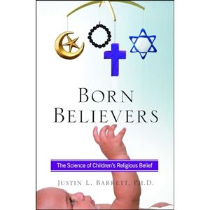 Barrett, Justin L. Born Believers: The Science of Children's Religious Belief Barrett, Justin L. Born Believers: The Science of Children's Religious Belief