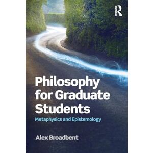 Broadbent, Alex Philosophy for Graduate Students: Metaphysics and Epistemology Broadbent, Alex Philosophy for Graduate Students: Metaphysics and Epistemology