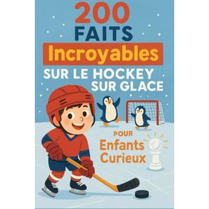 Moreau, Jacques 200 faits incroyables sur le hockey sur glace pour enfants curieux: Découvertes fascinantes, records et anecdotes amusantes sur le hockey Un livre ... éducatif pour filles et garçons de 6 à 14 ans Moreau, Jacques 200 faits incroyables sur le hockey sur glace pour enfants curieux: Découvertes fascinantes, records et anecdotes amusantes sur le hockey Un livre ... éducatif pour filles et garçons de 6 à 14 ans