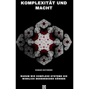 Huyigens, Raban Komplexität und Macht: Warum wir komplexe Systeme nie wirklich beherrschen können Huyigens, Raban Komplexität und Macht: Warum wir komplexe Systeme nie wirklich beherrschen können