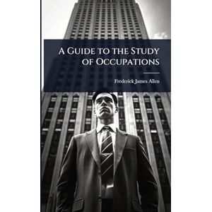 Allen, Frederick James A Guide to the Study of Occupations Allen, Frederick James A Guide to the Study of Occupations