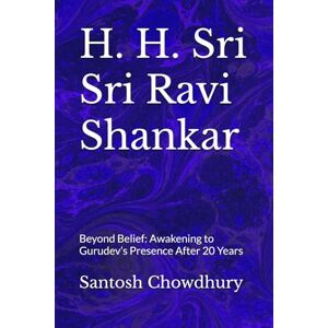 Chowdhury, Santosh H. H. Sri Sri Ravi Shankar: Beyond Belief: Awakening to Gurudev’s Presence After 20 Years Chowdhury, Santosh H. H. Sri Sri Ravi Shankar: Beyond Belief: Awakening to Gurudev’s Presence After 20 Years