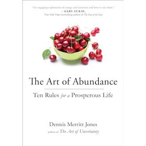 Jones, Dennis Merritt The Art of Abundance: Ten Rules for a Prosperous Life Jones, Dennis Merritt The Art of Abundance: Ten Rules for a Prosperous Life