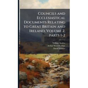Stubbs, William Councils and Ecclesiastical Documents Relating to Great Britain and Ireland, Volume 2, parts 1-2 Stubbs, William Councils and Ecclesiastical Documents Relating to Great Britain and Ireland, Volume 2, parts 1-2
