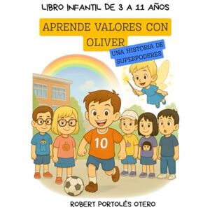 PORTOLÉS OTERO, mr ROBERT APRENDE VALORES CON OLIVER: UNA HISTORIA DE SUPERPODERES LIBRO INFANTIL DE 3 A 11 AÑOS PORTOLÉS OTERO, mr ROBERT APRENDE VALORES CON OLIVER: UNA HISTORIA DE SUPERPODERES LIBRO INFANTIL DE 3 A 11 AÑOS