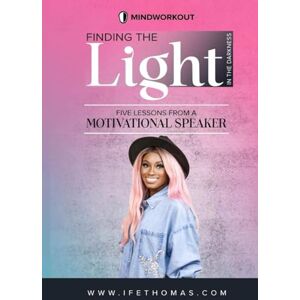 Thomas, Ife Finding Light in the Darkness: Five Life Lessons from a Motivational Speaker Thomas, Ife Finding Light in the Darkness: Five Life Lessons from a Motivational Speaker