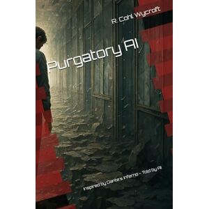 Wycroft, R. Cohl Purgatory AI: Inspired by Dante's Inferno Told by AI Wycroft, R. Cohl Purgatory AI: Inspired by Dante's Inferno Told by AI