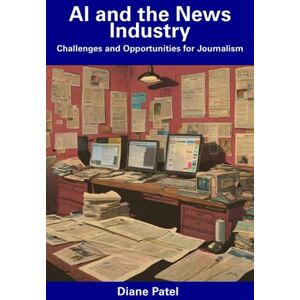 Patel, Diane AI and the News Industry: Challenges and Opportunities for Journalism Patel, Diane AI and the News Industry: Challenges and Opportunities for Journalism