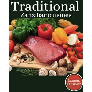 Cuisinier, Laurent Traditional Zanzibar Cusines: Best Recipes from Zanzibar (Laurent Cuisinier Super Exciting Cook book series) Cuisinier, Laurent Traditional Zanzibar Cusines: Best Recipes from Zanzibar (Laurent Cuisinier Super Exciting Cook book series)