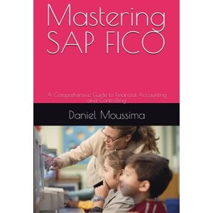 Moussima, Daniel Mastering SAP FICO: A Comprehensive Guide to Financial Accounting and Controlling Moussima, Daniel Mastering SAP FICO: A Comprehensive Guide to Financial Accounting and Controlling