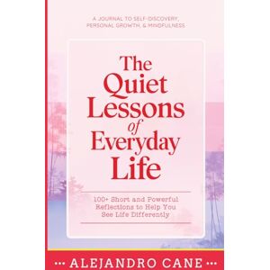 Publishing, Prositaima The Quiet Lessons of Everyday Life: 100+ Short and Powerful Reflections to Help You See Life Differently: A Journal To Self-Discovery, Personal Growth, & Mindfulness Self-Care Healing Journaling Publishing, Prositaima The Quiet Lessons of Everyday Life: 100+ Short and Powerful Reflections to Help You See Life Differently: A Journal To Self-Discovery, Personal Growth, & Mindfulness Self-Care Healing Journaling