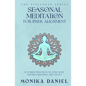 DANIEL, MONIKA Seasonal Meditation Scripts for Inner Alignment: 15 Guided Practices to Sync with Nature's Rhythms and Cycles (The Stillness Series) DANIEL, MONIKA Seasonal Meditation Scripts for Inner Alignment: 15 Guided Practices to Sync with Nature's Rhythms and Cycles (The Stillness Series)