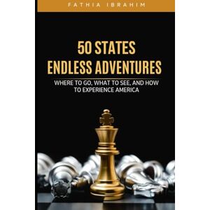 IBRAHIM, FATHIA 50 States, Endless Adventures,Where to Go, What to See, and How to Experience America IBRAHIM, FATHIA 50 States, Endless Adventures,Where to Go, What to See, and How to Experience America