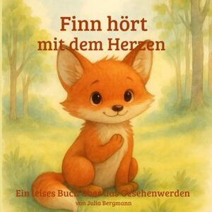 Bergmann, Julia Finn hört mit dem Herzen Ein leises Buch über das Gesehenwerden: Ein Kinderbuch über leise Kinder, sensorische Reize und emotionale Überforderung – ideal zur Kindergarten Eingewöhnung Bergmann, Julia Finn hört mit dem Herzen Ein leises Buch über das Gesehenwerden: Ein Kinderbuch über leise Kinder, sensorische Reize und emotionale Überforderung – ideal zur Kindergarten Eingewöhnung