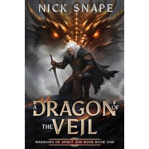 Snape, Nick A Dragon of the Veil: A Dark Epic Fantasy Novel (Warriors of Spirit and Bone) Snape, Nick A Dragon of the Veil: A Dark Epic Fantasy Novel (Warriors of Spirit and Bone)
