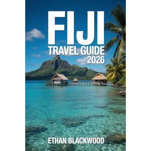 BLACKWOOD, ETHAN FIJI TRAVEL GUIDE 2026: Discover Paradise: Hidden Islands, Cultural Wonders, and Unforgettable Adventures Across Fiji’s Tropical Heart BLACKWOOD, ETHAN FIJI TRAVEL GUIDE 2026: Discover Paradise: Hidden Islands, Cultural Wonders, and Unforgettable Adventures Across Fiji’s Tropical Heart