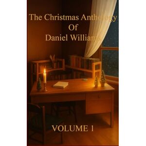 Williams, Daniel The Christmas Anthology Of Daniel Williams: Volume 1 Williams, Daniel The Christmas Anthology Of Daniel Williams: Volume 1