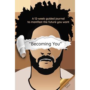 Collison, Ricardo Becoming You Self-Help Journal for Men: A 12-week guide for men to manifest the future you want Collison, Ricardo Becoming You Self-Help Journal for Men: A 12-week guide for men to manifest the future you want